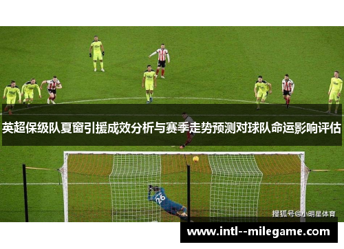 英超保级队夏窗引援成效分析与赛季走势预测对球队命运影响评估